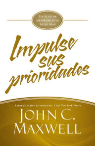 Title: Impulse sus prioridades: Un plan de mejoramiento de 90 días, Author: John C. Maxwell