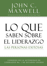 Title: Lo que saben sobre el liderazgo las personas exitosas: Consejos de la autoridad en liderazgo No. 1 de Estados Unidos, Author: John C. Maxwell