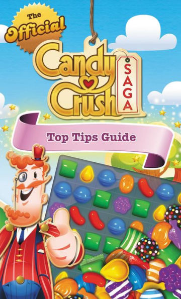 The Official Candy Crush Saga Top Tips Guide