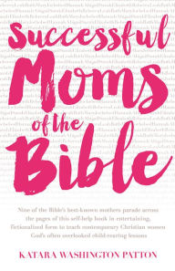 Title: Successful Moms of the Bible, Author: Katara Washington Patton
