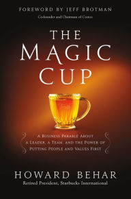 Title: The Magic Cup: A Business Parable About a Leader, a Team, and the Power of Putting People and Values First, Author: Howard Behar