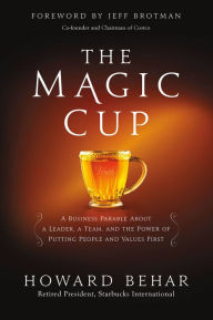 Title: The Magic Cup: A Business Parable About a Leader, a Team, and the Power of Putting People and Values First, Author: Howard Behar
