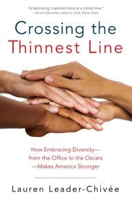 Title: Crossing the Thinnest Line: How Embracing Diversity-from the Office to the Oscars-Makes America Stronger, Author: Lauren Leader-Chivee