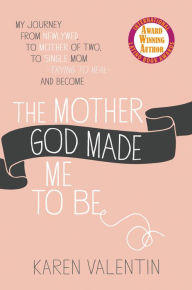 Title: The Mother God Made Me to Be, Author: Karen Valentin