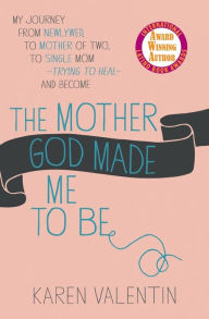 Title: The Mother God Made Me to Be, Author: Karen Valentin