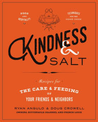 Title: Kindness & Salt: Recipes for the Care and Feeding of Your Friends and Neighbors, Author: Ryan Angulo