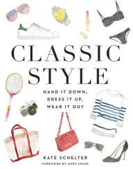 Title: Classic Style: Hand It Down, Dress It Up, Wear It Out, Author: Kate Schelter