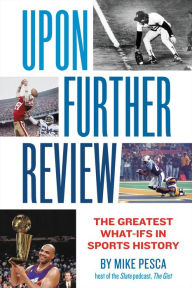 Title: Upon Further Review: The Greatest What-Ifs in Sports History, Author: Mike Pesca
