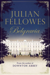 Title: Julian Fellowes's Belgravia, Author: Julian Fellowes
