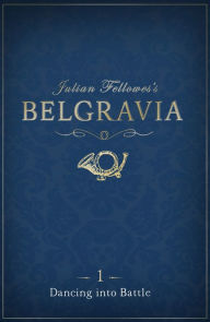 Title: Julian Fellowes's Belgravia Episode 1: Dancing into Battle, Author: Julian Fellowes