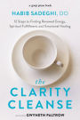 The Clarity Cleanse: 12 Steps to Finding Renewed Energy, Spiritual Fulfillment, and Emotional Healing