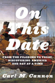 Title: On This Date: From the Pilgrims to Today, Discovering America One Day at a Time, Author: Carl M. Cannon