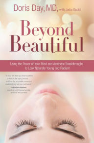 Title: Beyond Beautiful: Using the Power of Your Mind and Aesthetic Breakthroughs to Look Naturally Young and Radiant, Author: Doris Day MD