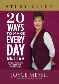 Title: 20 Ways to Make Every Day Better Study Guide: Simple, Practical Changes with Real Results, Author: Joyce Meyer