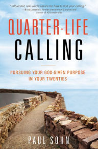 Title: Quarter-Life Calling: Pursuing Your God-Given Purpose in Your Twenties, Author: Paul Sohn