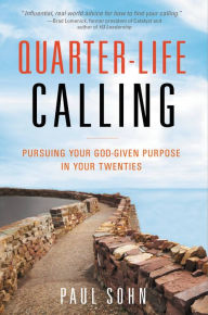Title: Quarter-Life Calling: Pursuing Your God-Given Purpose in Your Twenties, Author: Paul Sohn