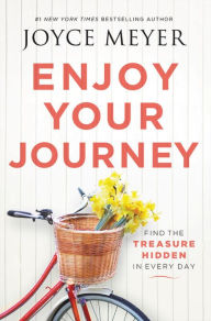 Title: Enjoy Your Journey: Find the Treasure Hidden in Every Day, Author: Joyce Meyer