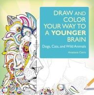 Title: Draw and Color Your Way to a Younger Brain: Dogs, Cats, and Wild Animals, Author: Anastasia Catris