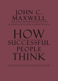 Title: How Successful People Think: Change Your Thinking, Change Your Life, Author: John C. Maxwell