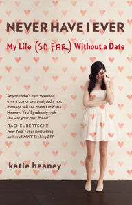 Title: Never Have I Ever: My Life (So Far) Without a Date, Author: Katie Heaney