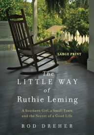 Title: The Little Way of Ruthie Leming: A Southern Girl, a Small Town, and the Secret of a Good Life, Author: Rod Dreher