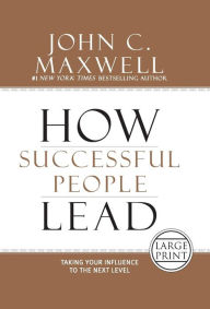 Title: How Successful People Lead: Taking Your Influence to the Next Level, Author: John C. Maxwell