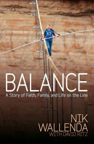 Title: Balance: A Story of Faith, Family, and Life on the Line, Author: Nik Wallenda