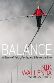 Title: Balance: A Story of Faith, Family, and Life on the Line, Author: Nik Wallenda