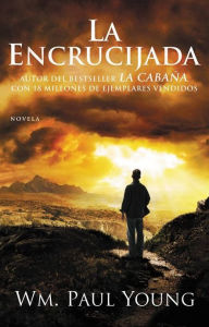 Title: La Encrucijada: Donde Confluyen el Amor y el Abandono, Author: William Paul Young