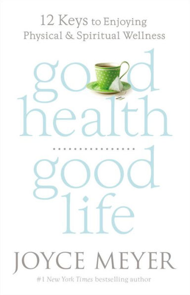 Good Health, Life: 12 Keys to Enjoying Physical and Spiritual Wellness