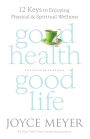 Good Health, Good Life: 12 Keys to Enjoying Physical and Spiritual Wellness