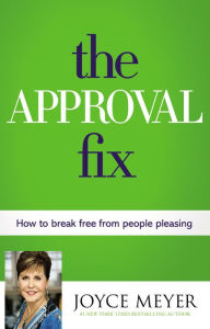 Title: The Approval Fix: How to Break Free from People Pleasing, Author: Joyce Meyer