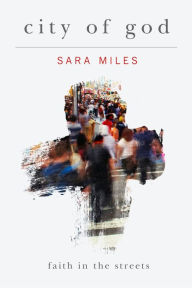 Title: City of God: Faith in the Streets, Author: Sara Miles