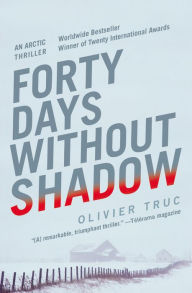 Title: Forty Days Without Shadow: An Arctic Thriller, Author: Olivier Truc