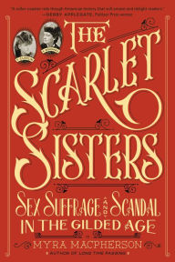 Title: The Scarlet Sisters: Sex, Suffrage, and Scandal in the Gilded Age, Author: Myra MacPherson