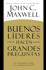 Title: BUENOS LIDERES HACEN GRANDES PREGUNTAS: Su Fundamento para un Liderazgo Exitoso, Author: John C. Maxwell