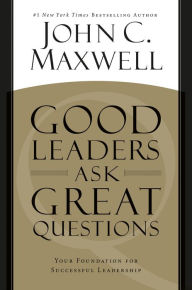 Title: Good Leaders Ask Great Questions: Your Foundation for Successful Leadership, Author: John C. Maxwell