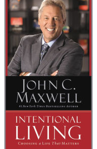 Title: Intentional Living: Choosing a Life That Matters, Author: John C. Maxwell