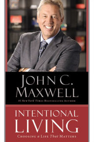 Title: Intentional Living: Choosing a Life That Matters, Author: John C. Maxwell