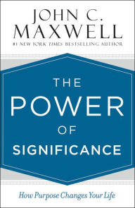 Title: The Power of Significance: How Purpose Changes Your Life, Author: John C. Maxwell