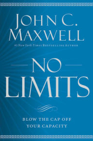 Title: No Limits: Blow the CAP Off Your Capacity, Author: John C. Maxwell