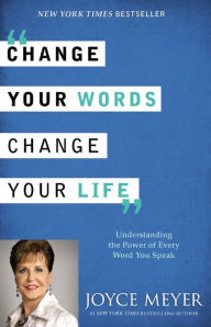 Title: Change Your Words, Change Your Life: Understanding the Power of Every Word You Speak, Author: Joyce Meyer