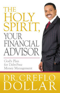 Title: The Holy Spirit, Your Financial Advisor: God's Plan for Debt-Free Money Management, Author: Creflo Dollar