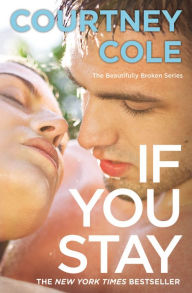 Title: If You Stay (Beautifully Broken Series #1), Author: Courtney Cole