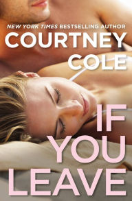 Title: If You Leave (Beautifully Broken Series #2), Author: Courtney Cole