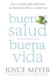 Title: Buena salud, buena vida: Doce claves para disfrutar de bienestar físico y espiritual, Author: Joyce Meyer