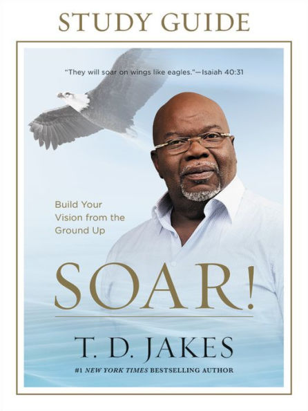 Soar! Study Guide: Build Your Vision from the Ground Up