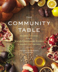 Title: The Community Table: Recipes & Stories from the Jewish Community Center in Manhattan & Beyond, Author: JCC Manhattan