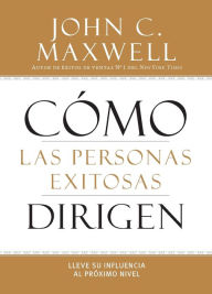 Title: Como las Personas Exitosas Dirigen: Lleve su Influencia al Proximo Nivel, Author: John C. Maxwell