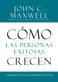 Title: Cómo las Personas Exitosas Crecen: 15 Maneras de Salir Adelante en la Vida, Author: John C. Maxwell
